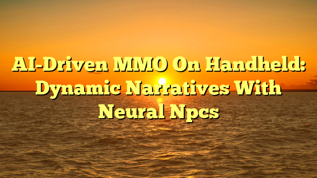 AI-Driven MMO On Handheld: Dynamic Narratives With Neural Npcs