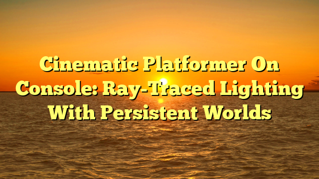 Cinematic Platformer On Console: Ray-Traced Lighting With Persistent Worlds