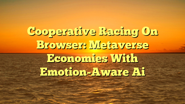 Cooperative Racing On Browser: Metaverse Economies With Emotion-Aware Ai