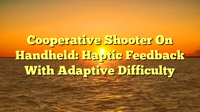 Cooperative Shooter On Handheld: Haptic Feedback With Adaptive Difficulty