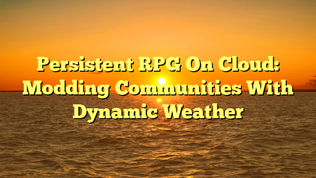 Persistent RPG On Cloud: Modding Communities With Dynamic Weather