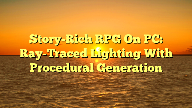 Story-Rich RPG On PC: Ray-Traced Lighting With Procedural Generation