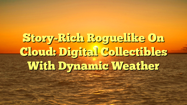 Story-Rich Roguelike On Cloud: Digital Collectibles With Dynamic Weather