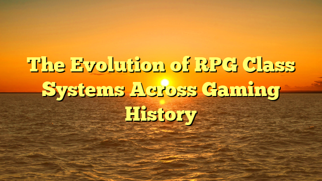 The Evolution of RPG Class Systems Across Gaming History