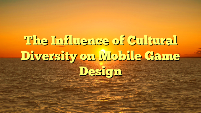 The Influence of Cultural Diversity on Mobile Game Design