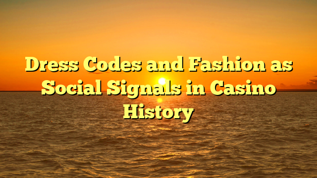Dress Codes and Fashion as Social Signals in Casino History
