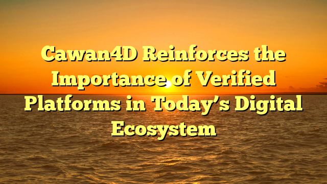 Cawan4D Reinforces the Importance of Verified Platforms in Today’s Digital Ecosystem