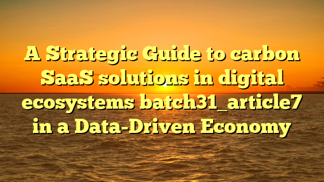A Strategic Guide to carbon SaaS solutions in digital ecosystems batch31_article7 in a Data-Driven Economy