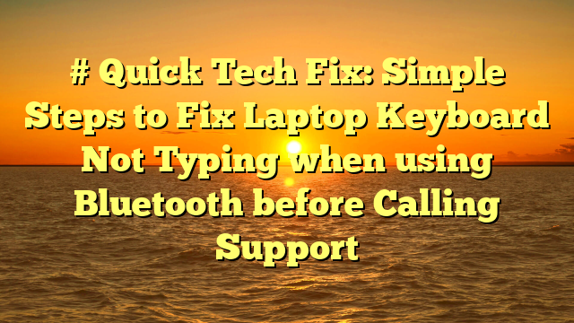 # Quick Tech Fix: Simple Steps to Fix Laptop Keyboard Not Typing when using Bluetooth before Calling Support