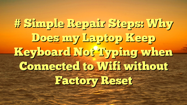 # Simple Repair Steps: Why Does my Laptop Keep Keyboard Not Typing when Connected to Wifi without Factory Reset