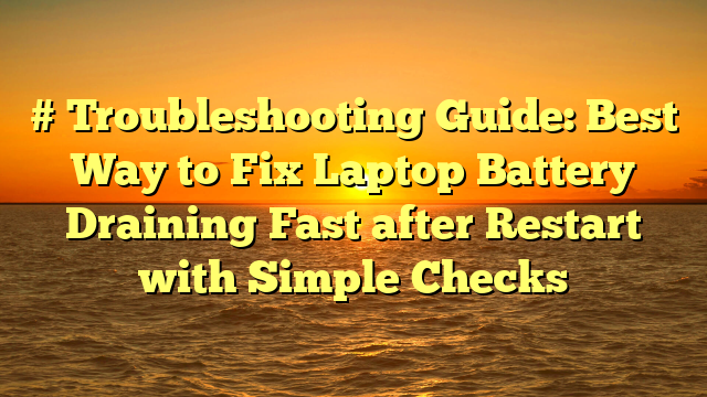 # Troubleshooting Guide: Best Way to Fix Laptop Battery Draining Fast after Restart with Simple Checks